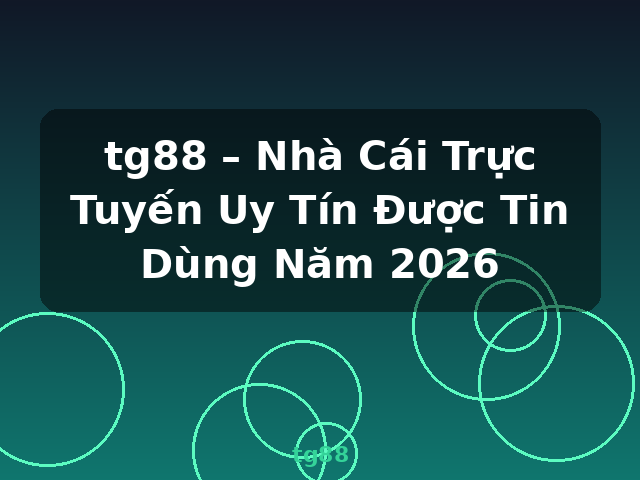 tg88 – Nhà Cái Trực Tuyến Uy Tín Được Tin Dùng Năm 2026 - tg88