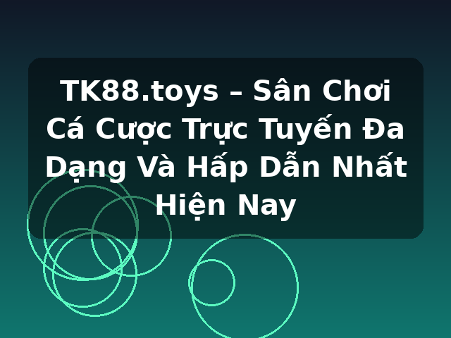 TK88.toys – Sân Chơi Cá Cược Trực Tuyến Đa Dạng Và Hấp Dẫn Nhất Hiện Nay