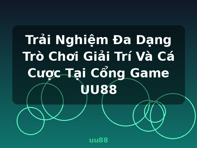 Trải Nghiệm Đa Dạng Trò Chơi Giải Trí Và Cá Cược Tại Cổng Game UU88 - uu88