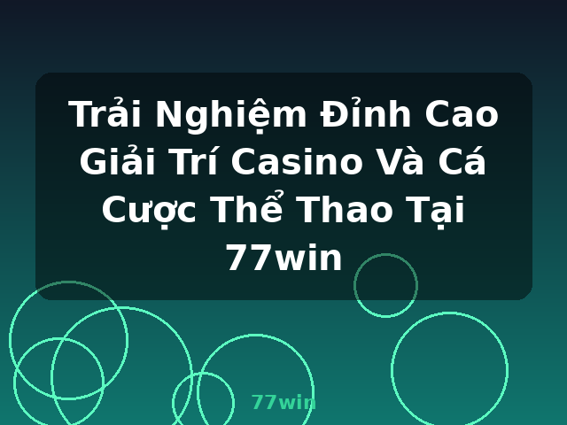 Trải Nghiệm Đỉnh Cao Giải Trí Casino Và Cá Cược Thể Thao Tại 77win - 77win Trải Nghiệm Đỉnh Cao Giải Trí Casino Và Cá Cược Thể Thao Tại 77win - 77win