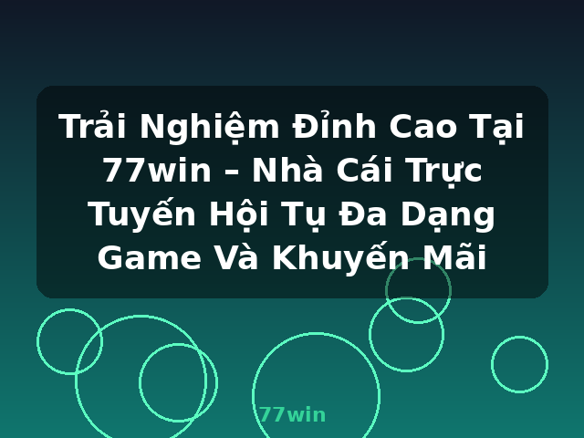 Trải Nghiệm Đỉnh Cao Tại 77win – Nhà Cái Trực Tuyến Hội Tụ Đa Dạng Game Và Khuyến Mãi - 77win