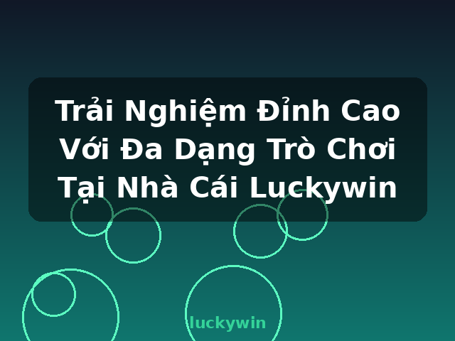Trải Nghiệm Đỉnh Cao Với Đa Dạng Trò Chơi Tại Nhà Cái Luckywin - luckywin