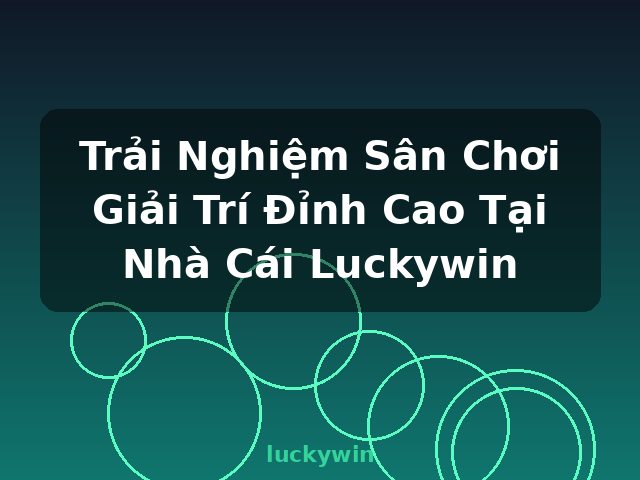 Trải Nghiệm Sân Chơi Giải Trí Đỉnh Cao Tại Nhà Cái Luckywin - luckywin Trải Nghiệm Sân Chơi Giải Trí Đỉnh Cao Tại Nhà Cái Luckywin - luckywin