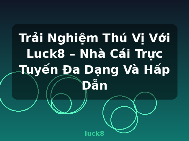 Trải Nghiệm Thú Vị Với Luck8 – Nhà Cái Trực Tuyến Đa Dạng Và Hấp Dẫn - luck8 Trải Nghiệm Thú Vị Với Luck8 – Nhà Cái Trực Tuyến Đa Dạng Và Hấp Dẫn - luck8