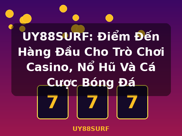 UY88SURF: Điểm Đến Hàng Đầu Cho Trò Chơi Casino, Nổ Hũ Và Cá Cược Bóng Đá - UY88SURF