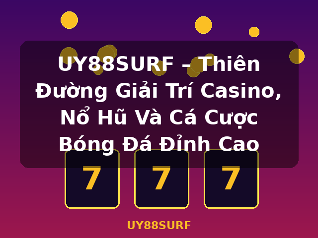 UY88SURF – Thiên Đường Giải Trí Casino, Nổ Hũ Và Cá Cược Bóng Đá Đỉnh Cao - UY88SURF