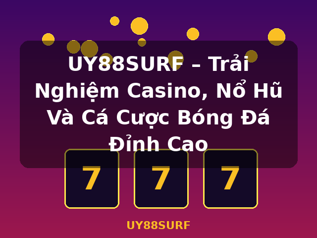 UY88SURF – Trải Nghiệm Casino, Nổ Hũ Và Cá Cược Bóng Đá Đỉnh Cao - UY88SURF
