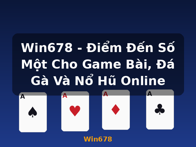Win678 - Điểm Đến Số Một Cho Game Bài, Đá Gà Và Nổ Hũ Online - Win678